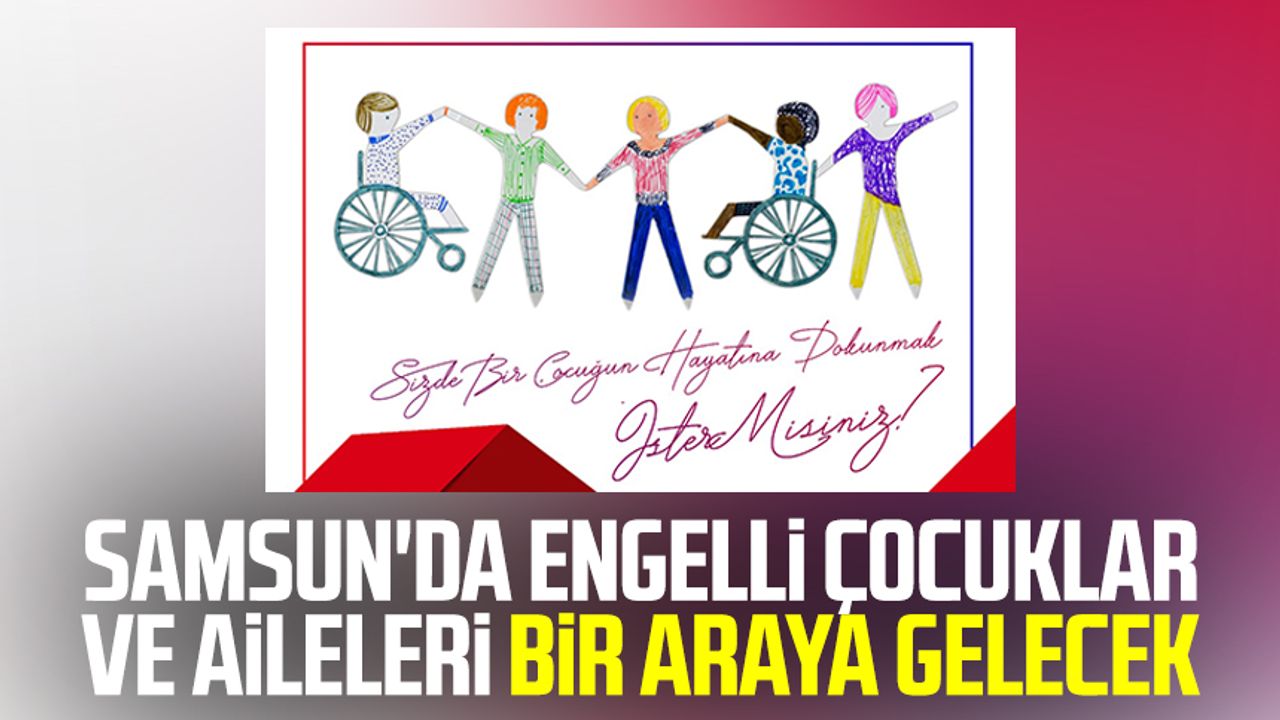 Samsun'da engelli çocuklar ve aileleri bir araya gelecek