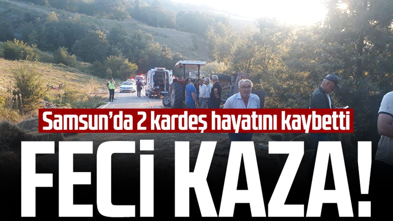 Samsun'da feci traktör kazası! 2 kardeş hayatını kaybetti