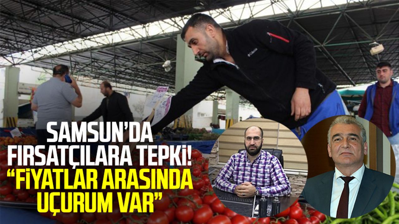 Samsun'da fırsatçılara tepki! "Halden çıkış ve market satış fiyatları arasında uçurum var"