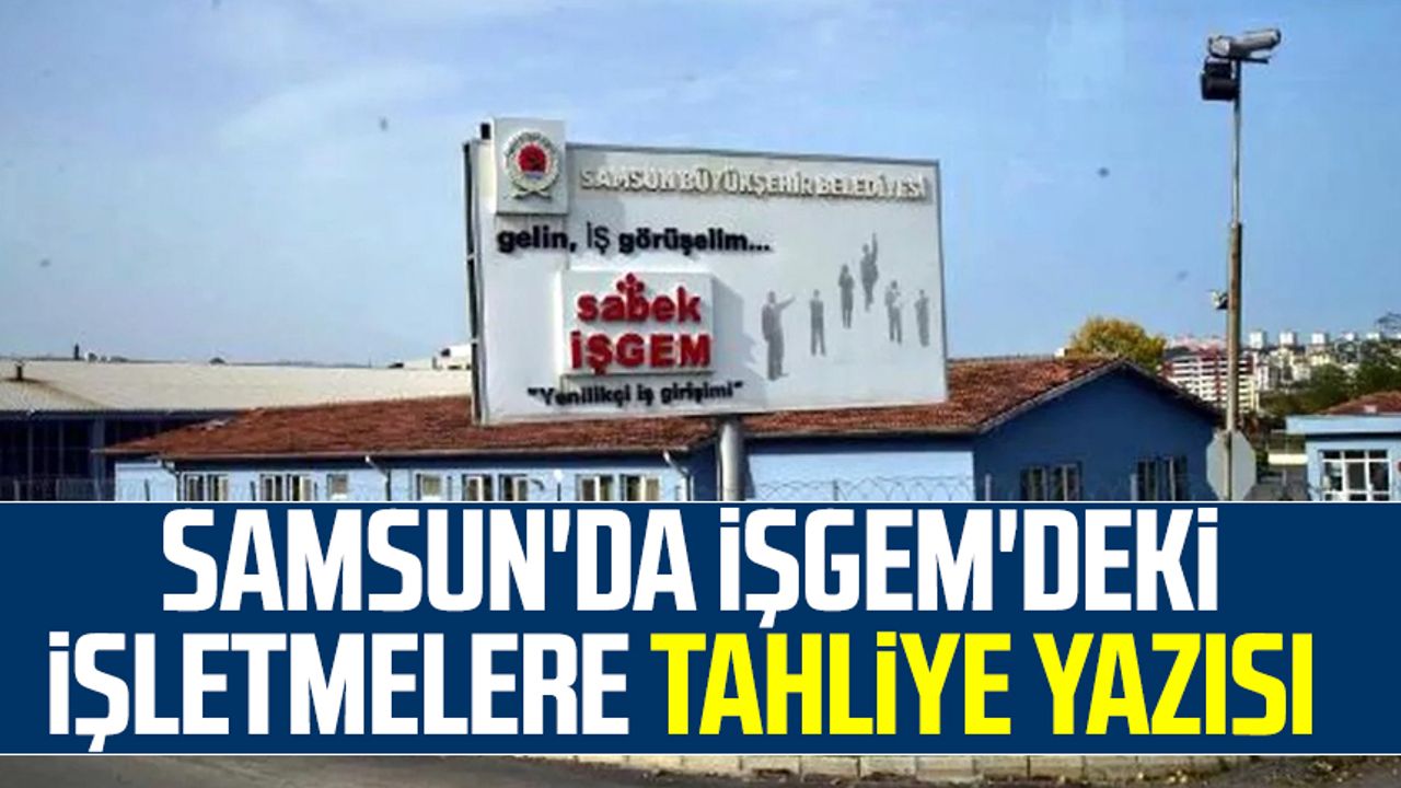 Samsun'da İŞGEM'deki işletmelere tahliye yazısı 