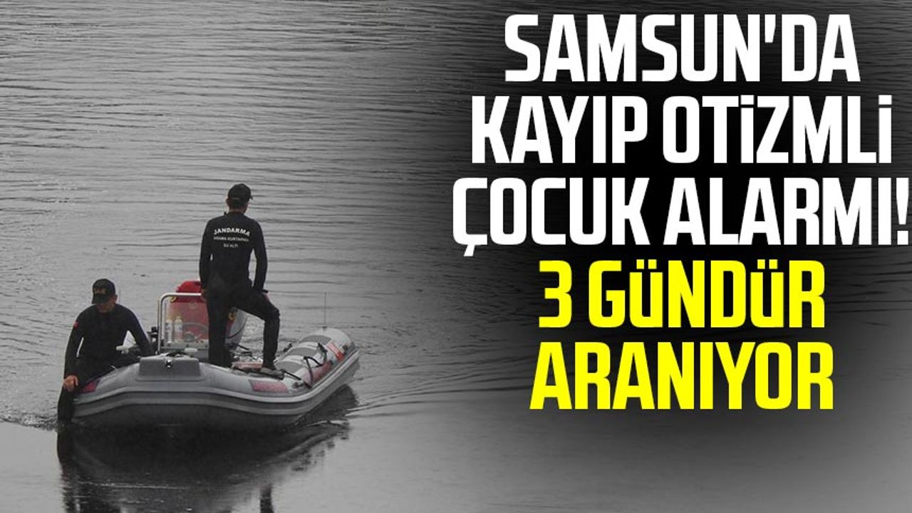 Samsun'da kayıp otizmli çocuk alarmı! 3 gündür aranıyor