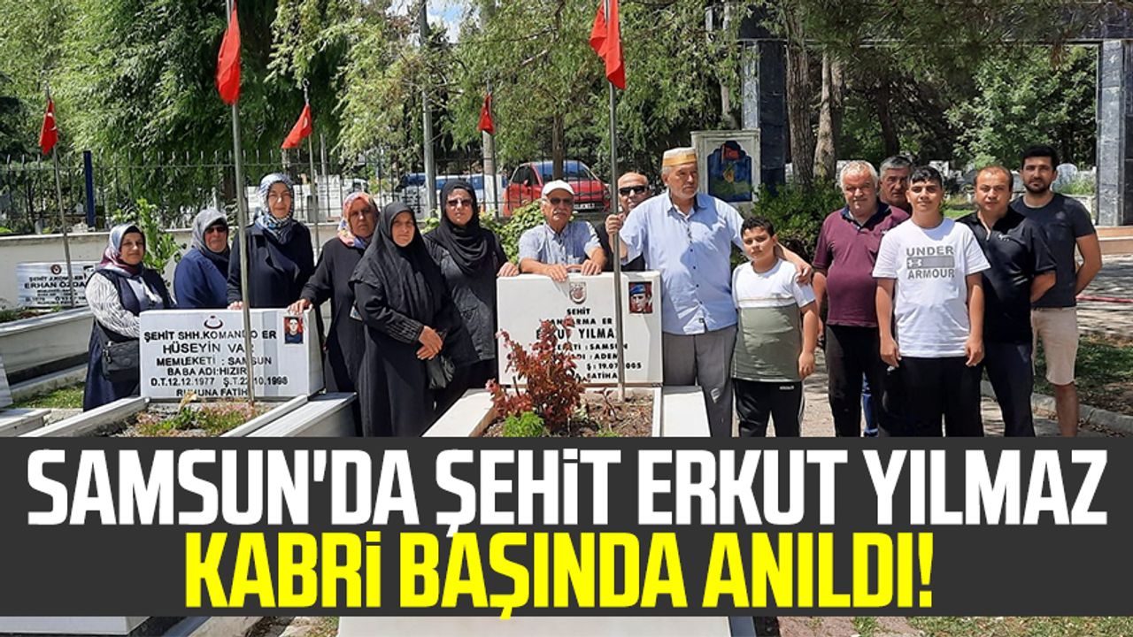 Samsun'da şehit Erkut Yılmaz kabri başında anıldı!