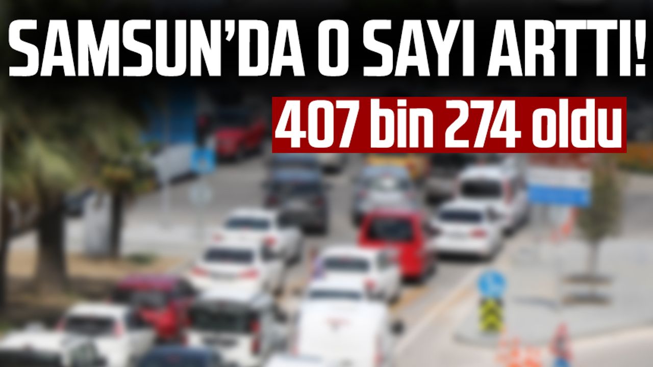 Samsun'da araç sayısı arttı!