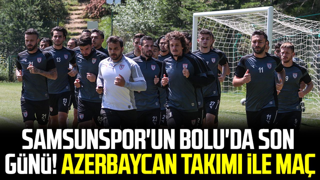 Samsunspor'un Bolu'da son günü! Azerbaycan takımı ile maç