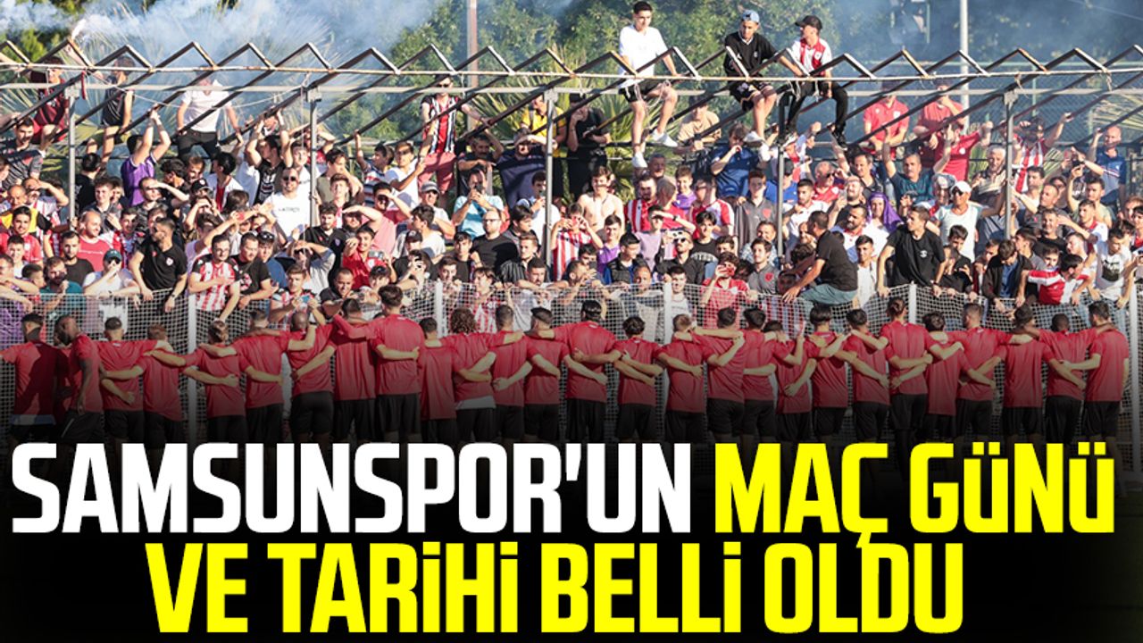 Samsunspor'un maç günü ve tarihi belli oldu 