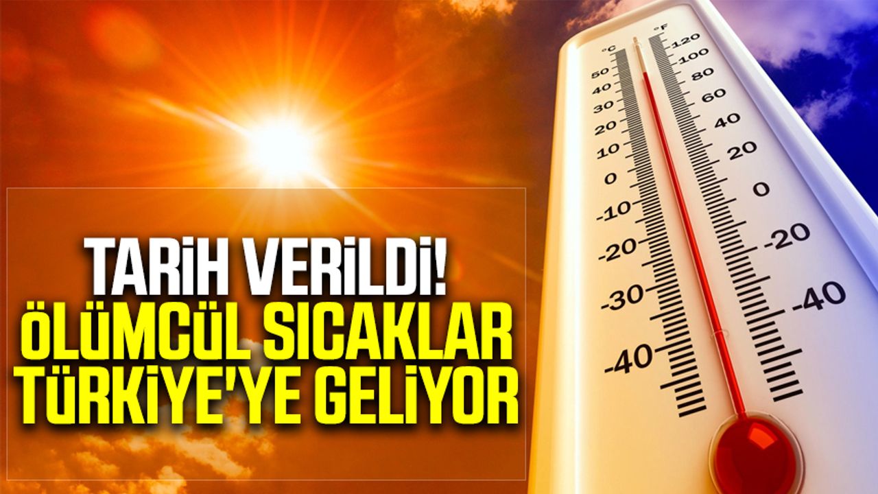 Tarih verildi! Ölümcül sıcaklar Türkiye'ye geliyor