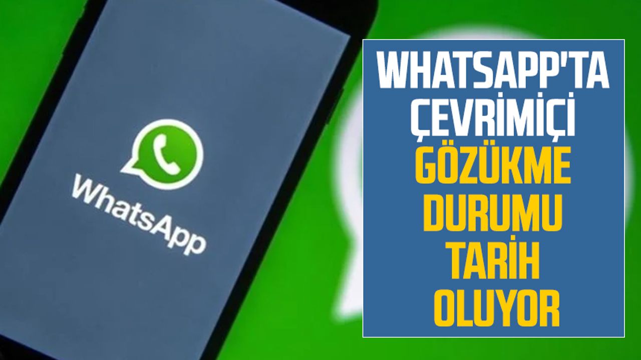 WhatsApp'ta çevrimiçi gözükme durumu tarih oluyor
