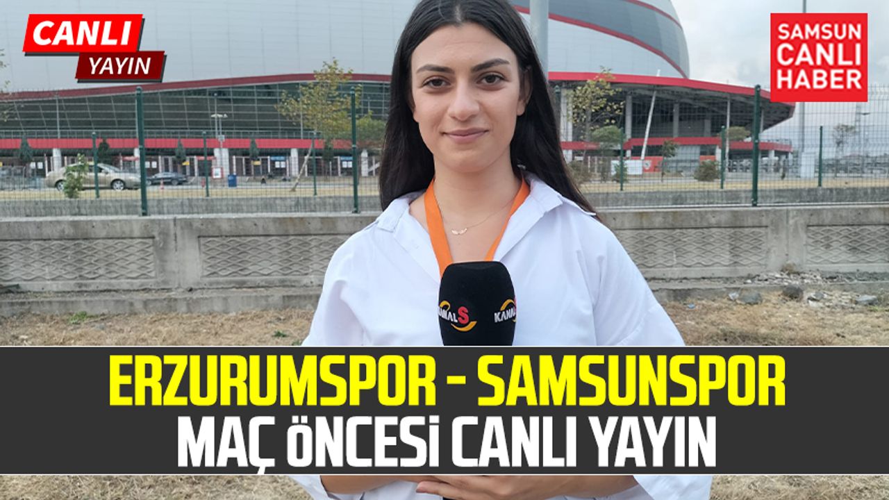 Erzurumspor - Samsunspor maç öncesi canlı yayın