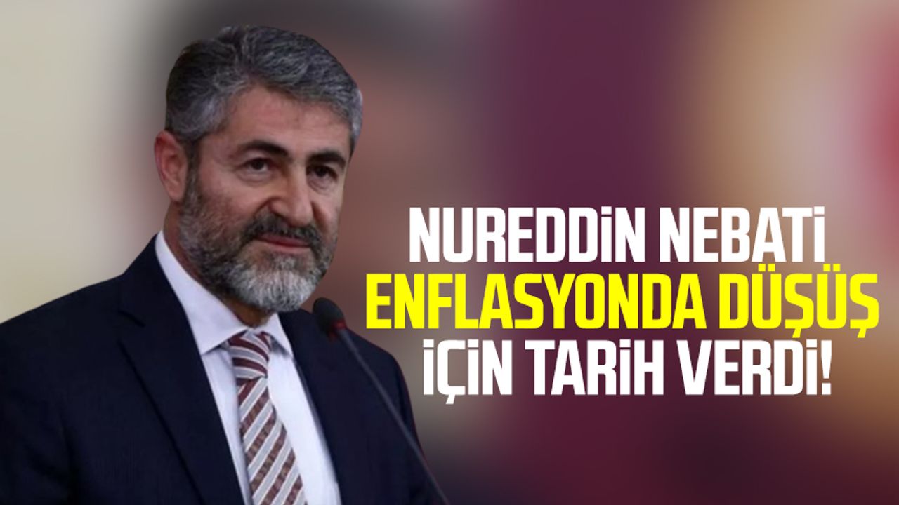 Bakan Nureddin Nebati enflasyonda düşüş için tarih verdi!