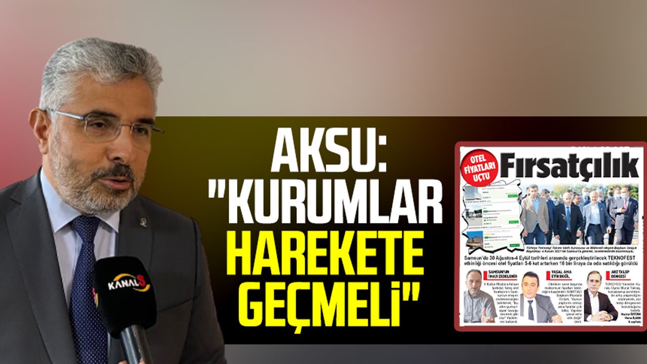 AK Parti Samsun İl Başkanı Av. Ersan Aksu: "Kurumlar harekete geçmeli"