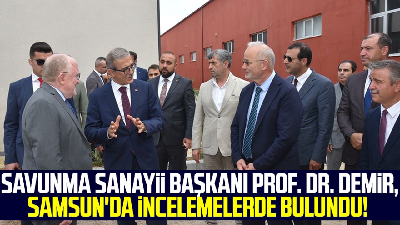 Savunma Sanayii Başkanı Prof. Dr. İsmail Demir, Samsun'da incelemelerde bulundu!
