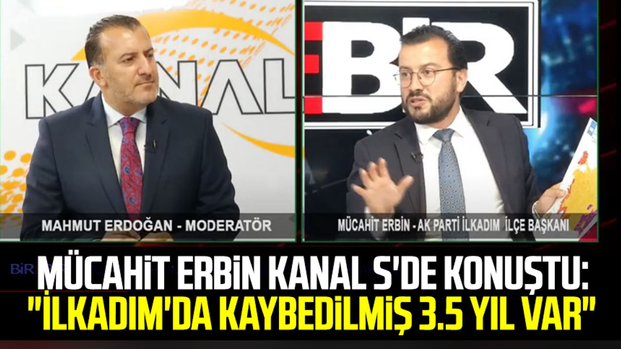 AK Parti İlkadım İlçe Başkanı Dursun Mücahit Erbin Kanal S'de konuştu: "İlkadım'da kaybedilmiş 3.5 yıl var"    