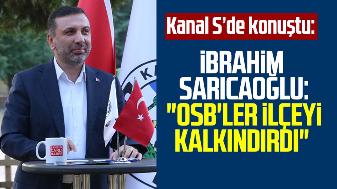 Kavak Belediye Başkanı İbrahim Sarıcaoğlu: "OSB'ler ilçeyi kalkındırdı" 