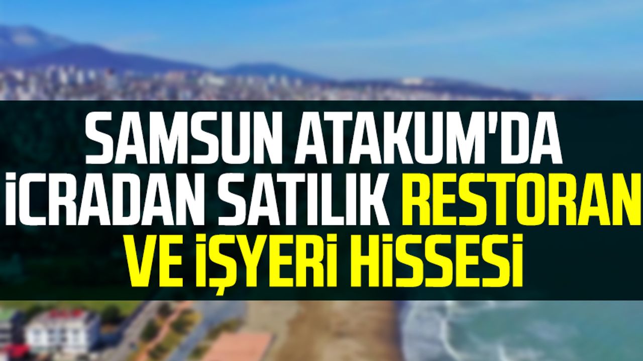 Samsun Atakum'da icradan satılık restoran ve işyeri hissesi