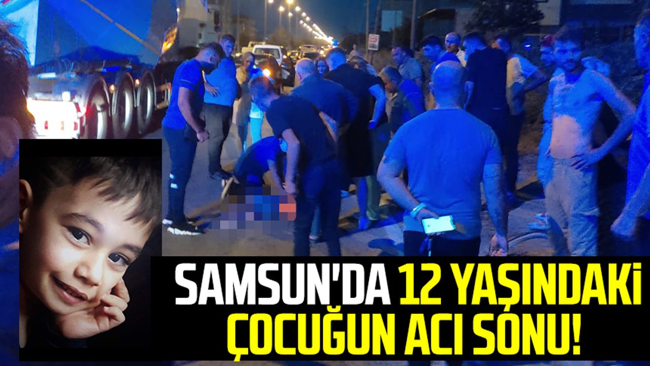 Samsun haber | Samsun'da 12 yaşındaki çocuğun acı sonu!