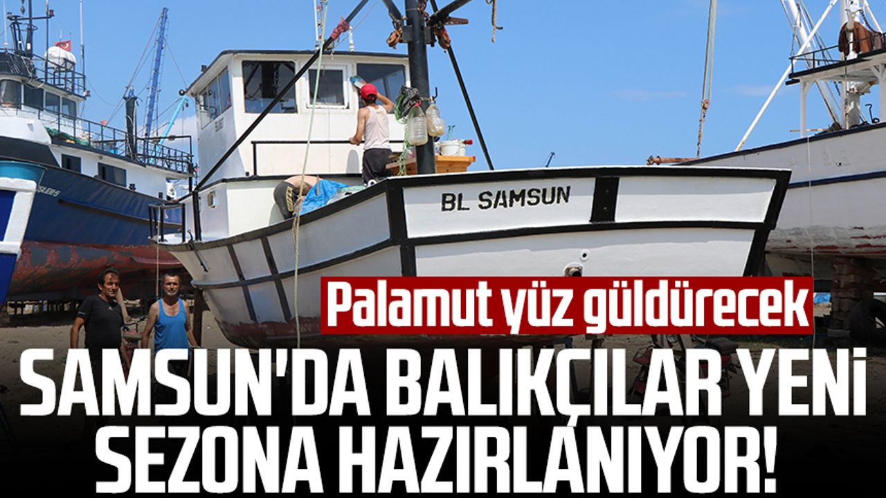 Samsun'da balıkçılar yeni sezona hazırlanıyor! Palamut yüz güldürecek