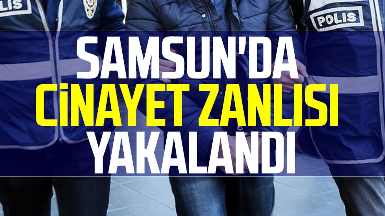 Samsun'da cinayet zanlısı yakalandı