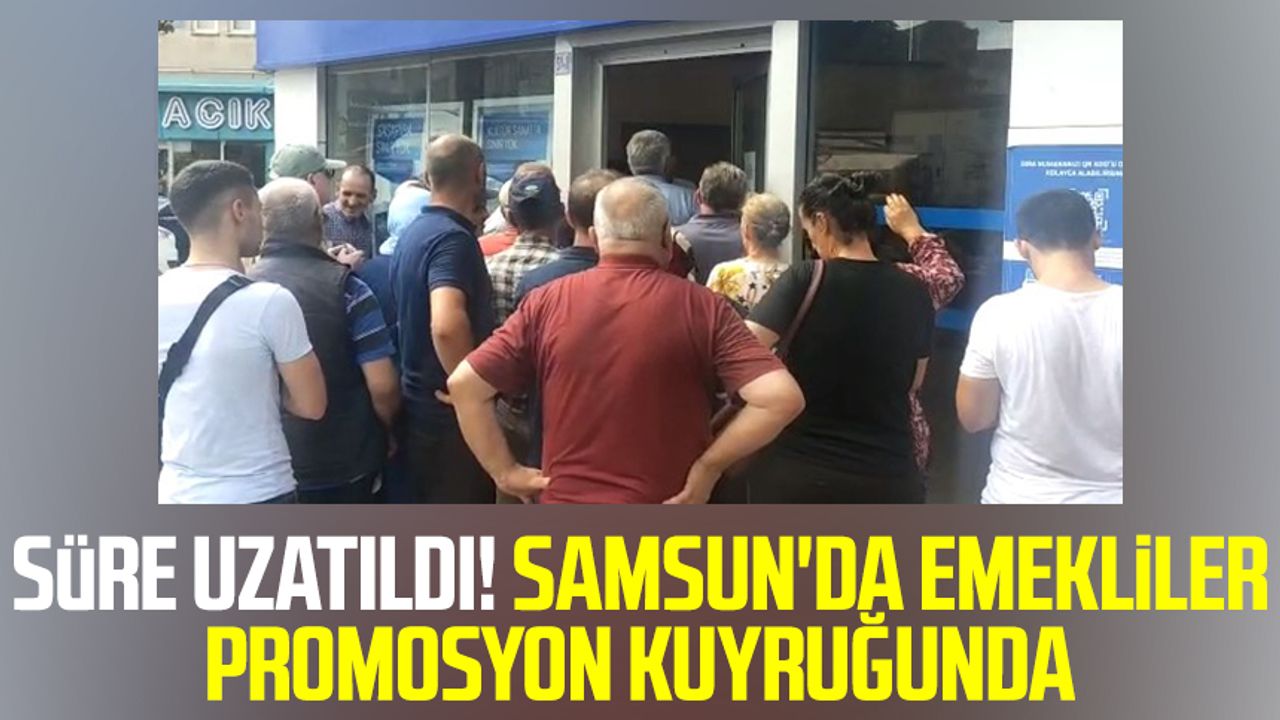 Samsun haber | Süre uzatıldı! Samsun'da emekliler promosyon kuyruğunda