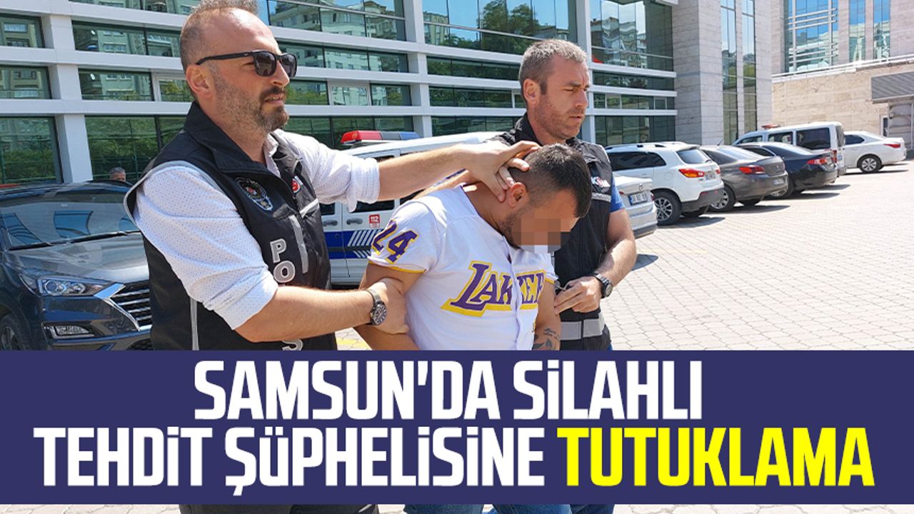Samsun haber | Samsun'da silahlı tehdit şüphelisine tutuklama