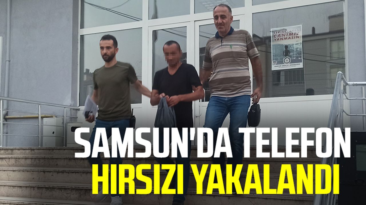 Samsun'da telefon hırsızı yakalandı!
