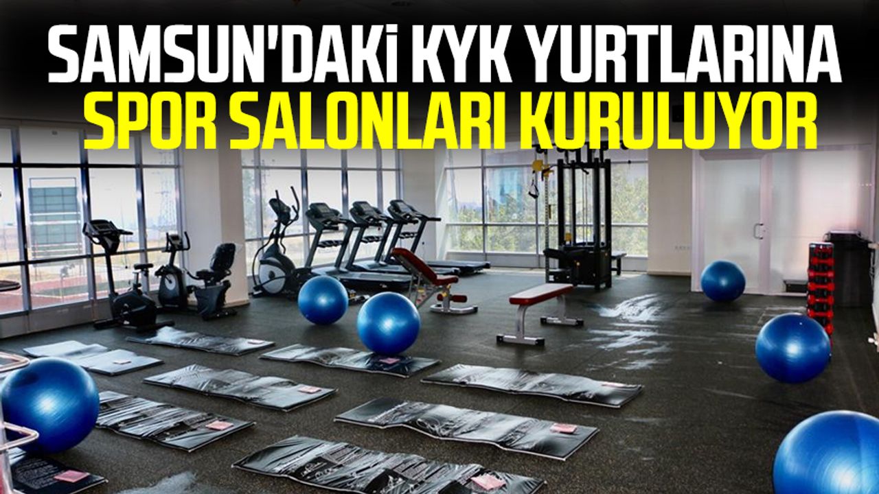 Samsun haber | Samsun'daki KYK yurtlarına üst düzey spor salonları kuruluyor