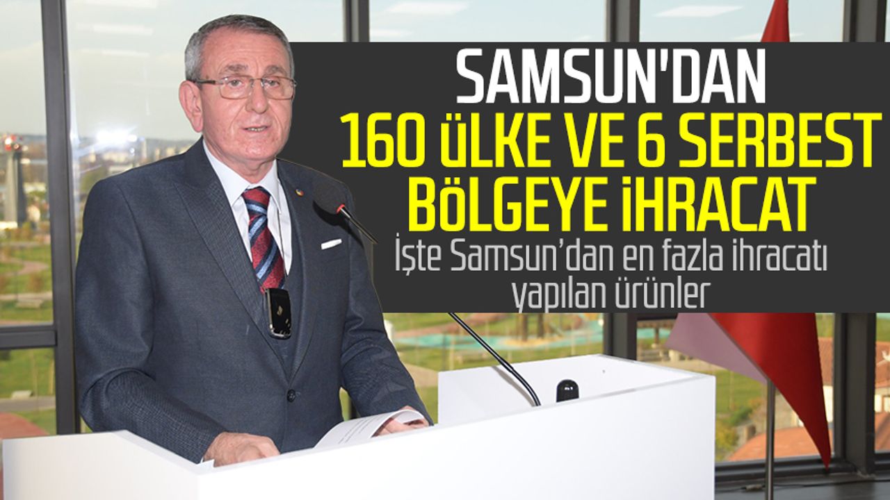 Samsun haber | Samsun'dan 160 ülke ve 6 serbest bölgeye ihracat