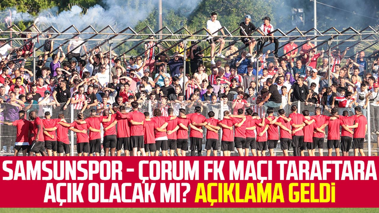 Samsunspor - Çorum FK maçı taraftara açık olacak mı? Açıklama geldi