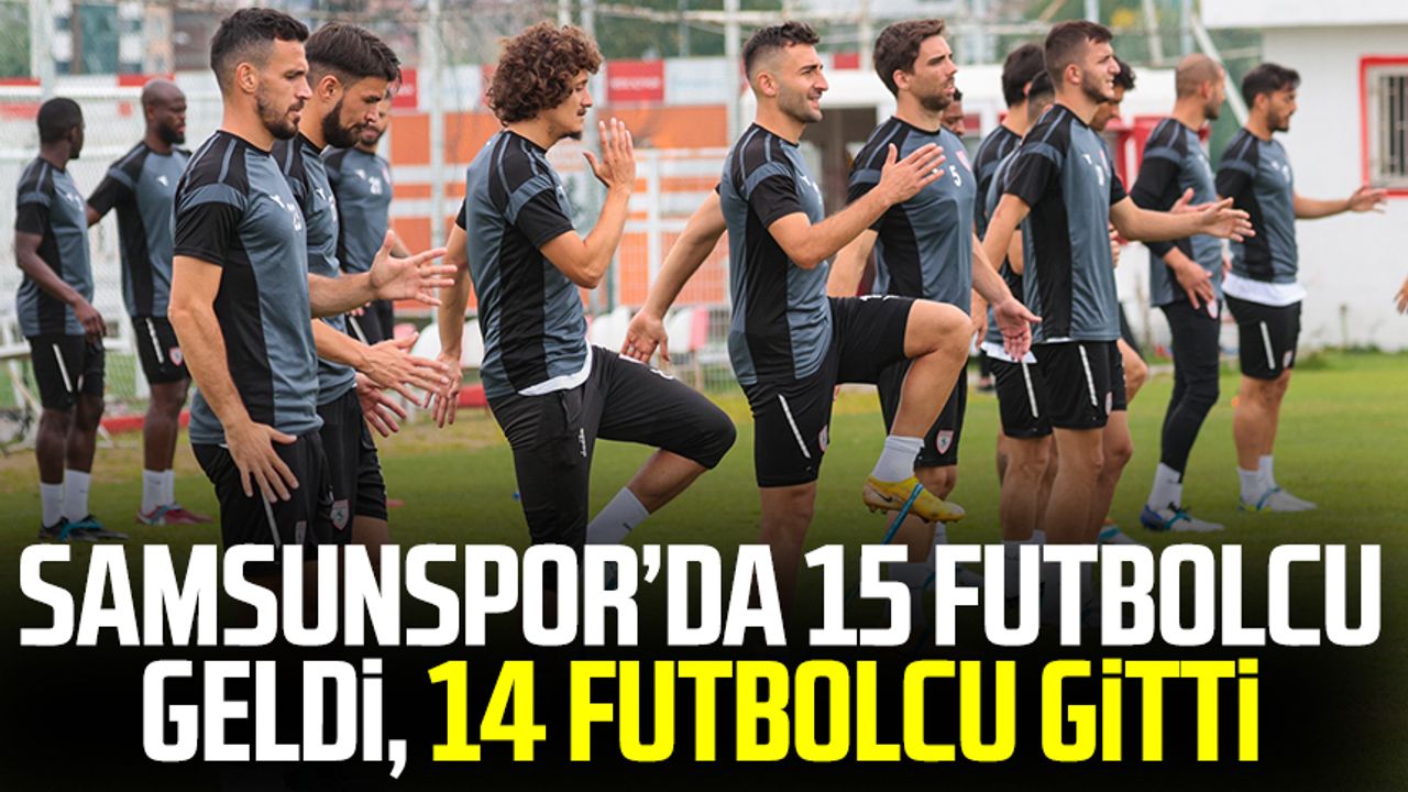 Samsunspor’da 15 futbolcu geldi, 14 futbolcu gitti