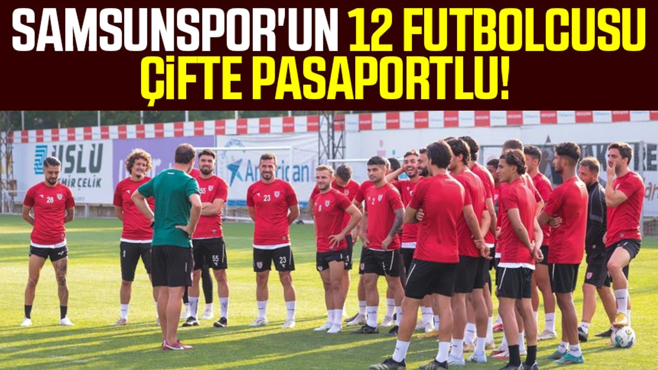 Samsunspor'un 12 futbolcusu çifte pasaportlu! 