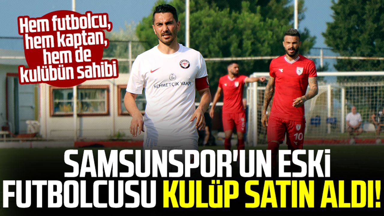 Samsunspor'un eski futbolcusu kulüp satın aldı!