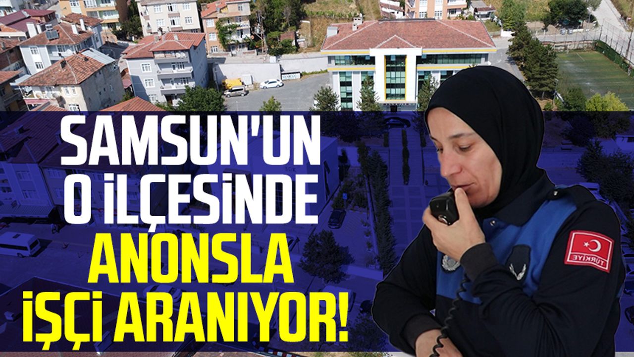Samsun haber | Samsun'un o ilçesinde anonsla işçi aranıyor!