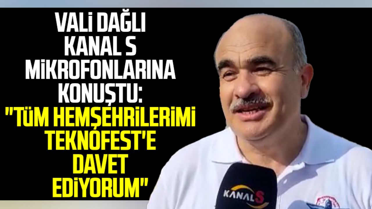 Vali Zülkif Dağlı Kanal S mikrofonlarına konuştu: "TEKNOFEST'e tüm hemşehrilerimi davet ediyorum"