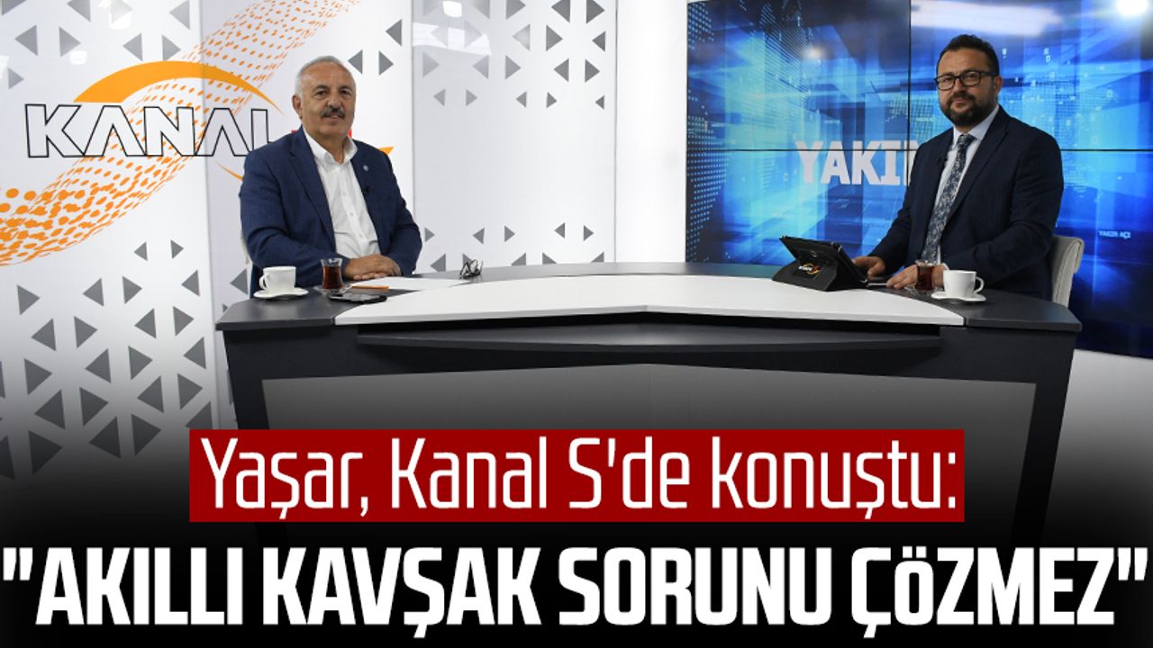 İYİ Parti Samsun Milletvekili Bedri Yaşar, Kanal S'de konuştu: "Akıllı kavşak sorunu çözmez"