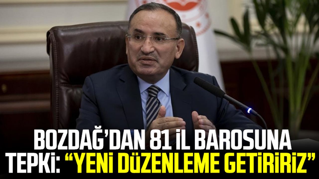Adalet Bakanı Bekir Bozdağ’dan 81 il barosuna tepki: Yeni düzenleme getiririz