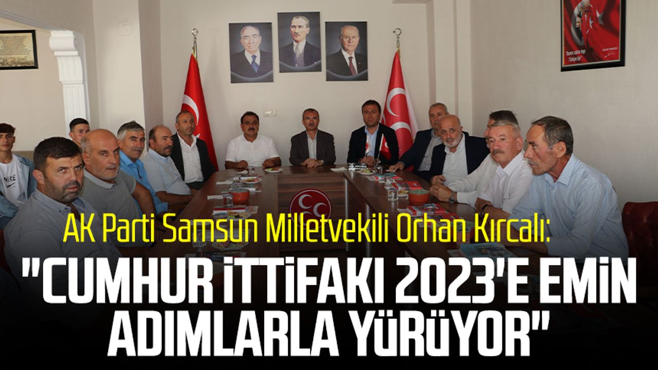 AK Parti Samsun Milletvekili Orhan Kırcalı: "Cumhur İttifakı 2023'e emin adımlarla yürüyor"