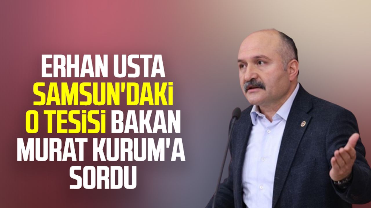 Erhan Usta Samsun'daki o tesisi Bakan Murat Kurum'a sordu