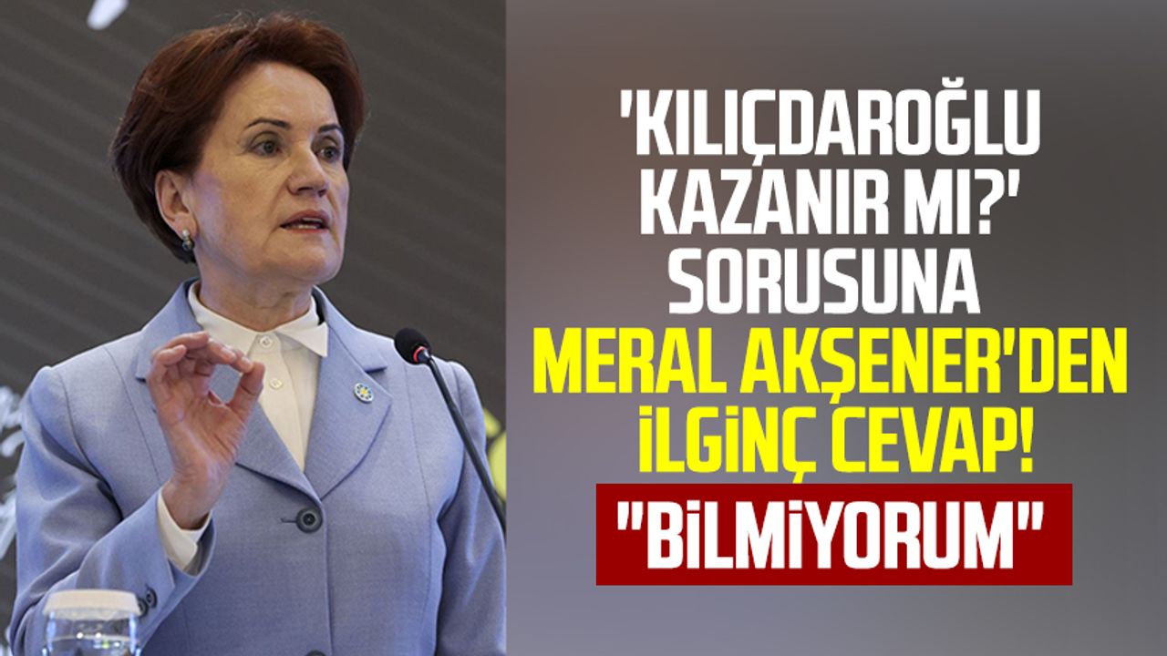'Kılıçdaroğlu kazanır mı?' sorusuna Meral Akşener'den ilginç cevap! "Bilmiyorum"