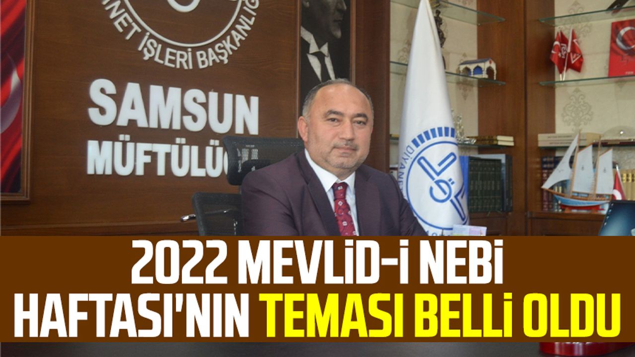 Samsun İl Müftüsü Seyfullah Çakır açıkladı: 2022 Mevlid-i Nebi Haftası'nın teması belli oldu