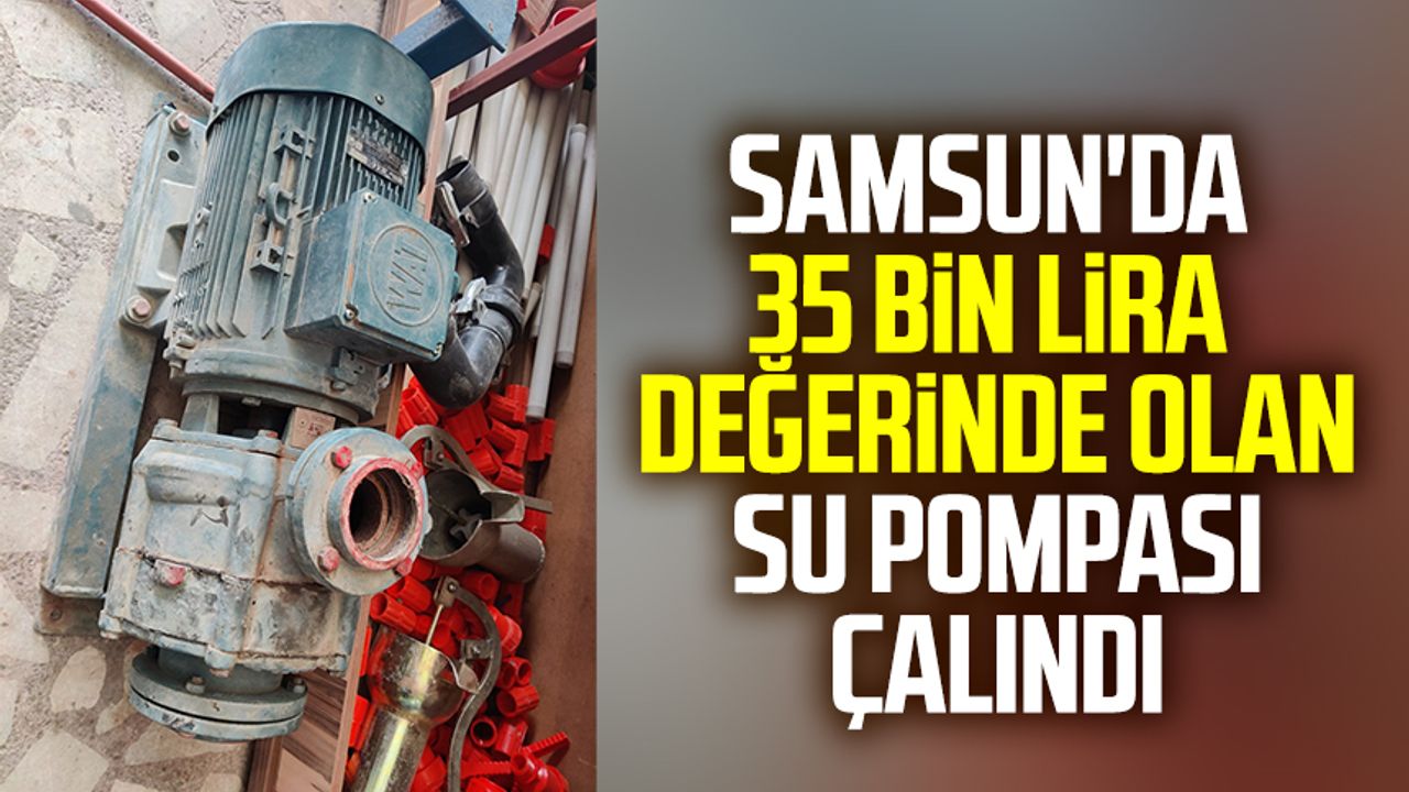 Samsun'da 35 bin lira değerinde olan su pompası çalındı