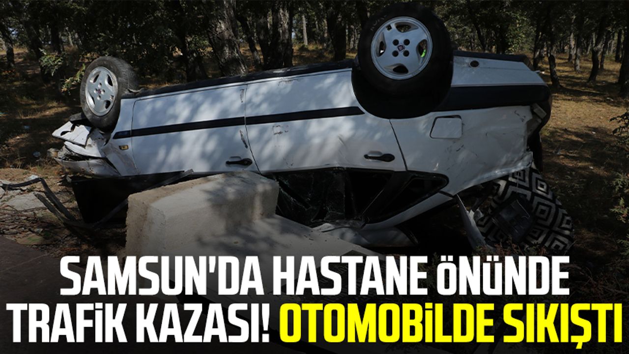 Samsun haber | Samsun'da hastane önünde trafik kazası! Otomobilde sıkıştı