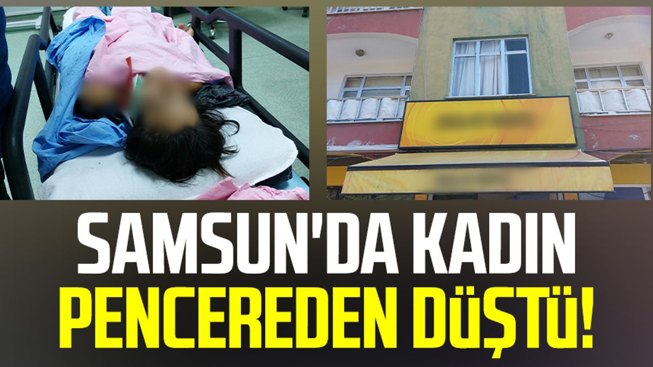 Samsun'da kadın pencereden düştü!