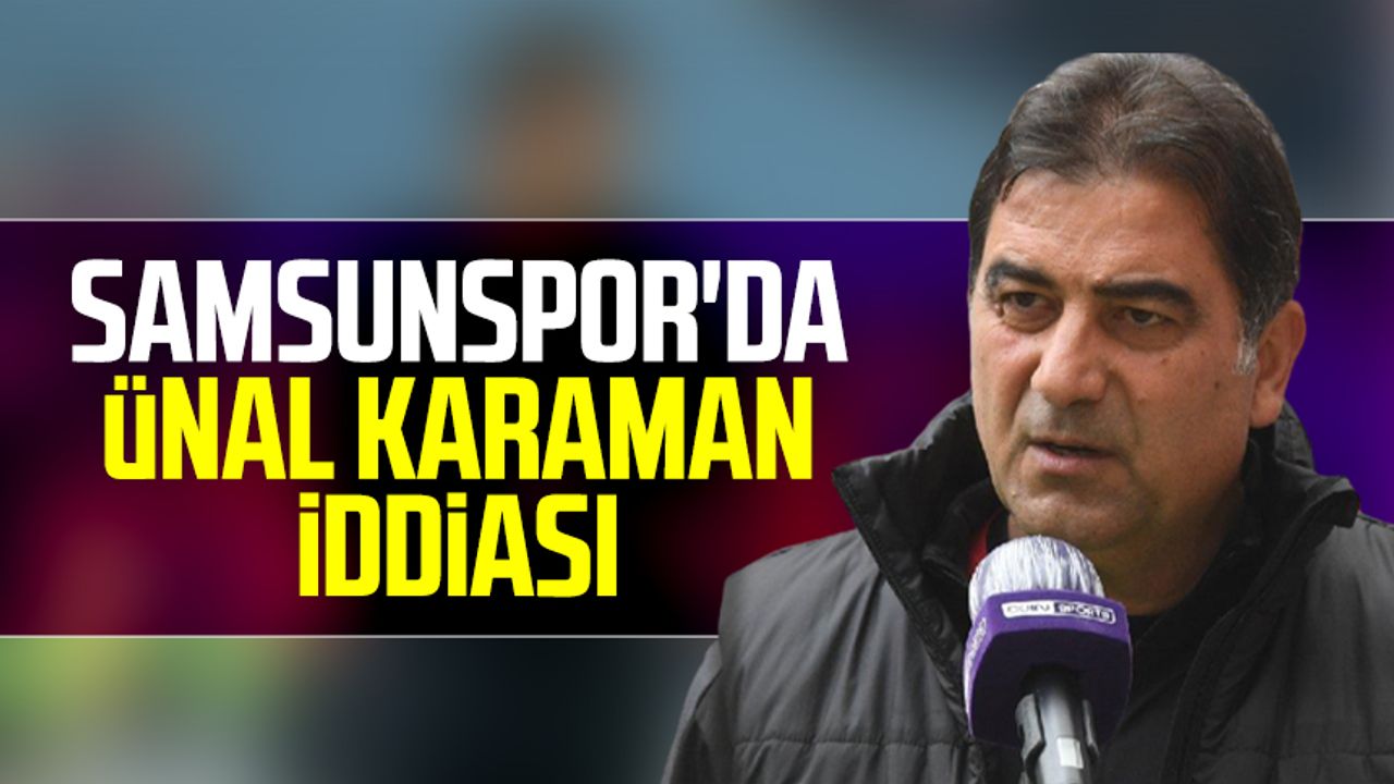Samsunspor'da Ünal Karaman iddiası