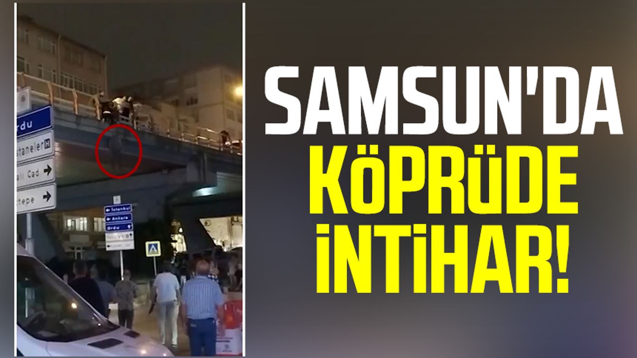 Samsun'da Ağabali Köprüsü'nde intihar! Kurtarılamadı