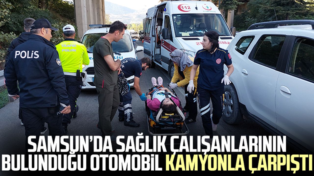Samsun'da sağlık çalışanlarının bulunduğu otomobil kamyonla çarpıştı: 3 yaralı
