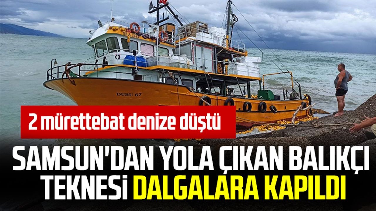 Samsun'dan yola çıkan balıkçı teknesi dalgalara kapıldı
