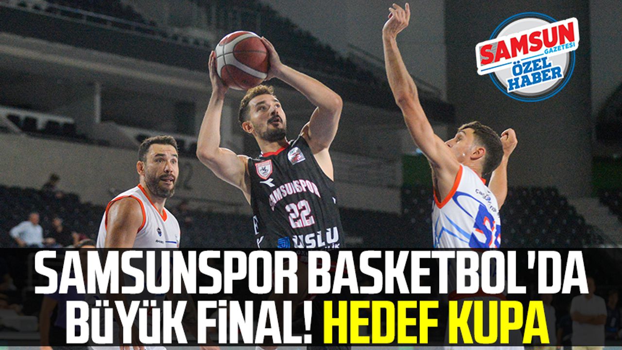 Samsunspor Basketbol'da büyük final! Hedef kupa 