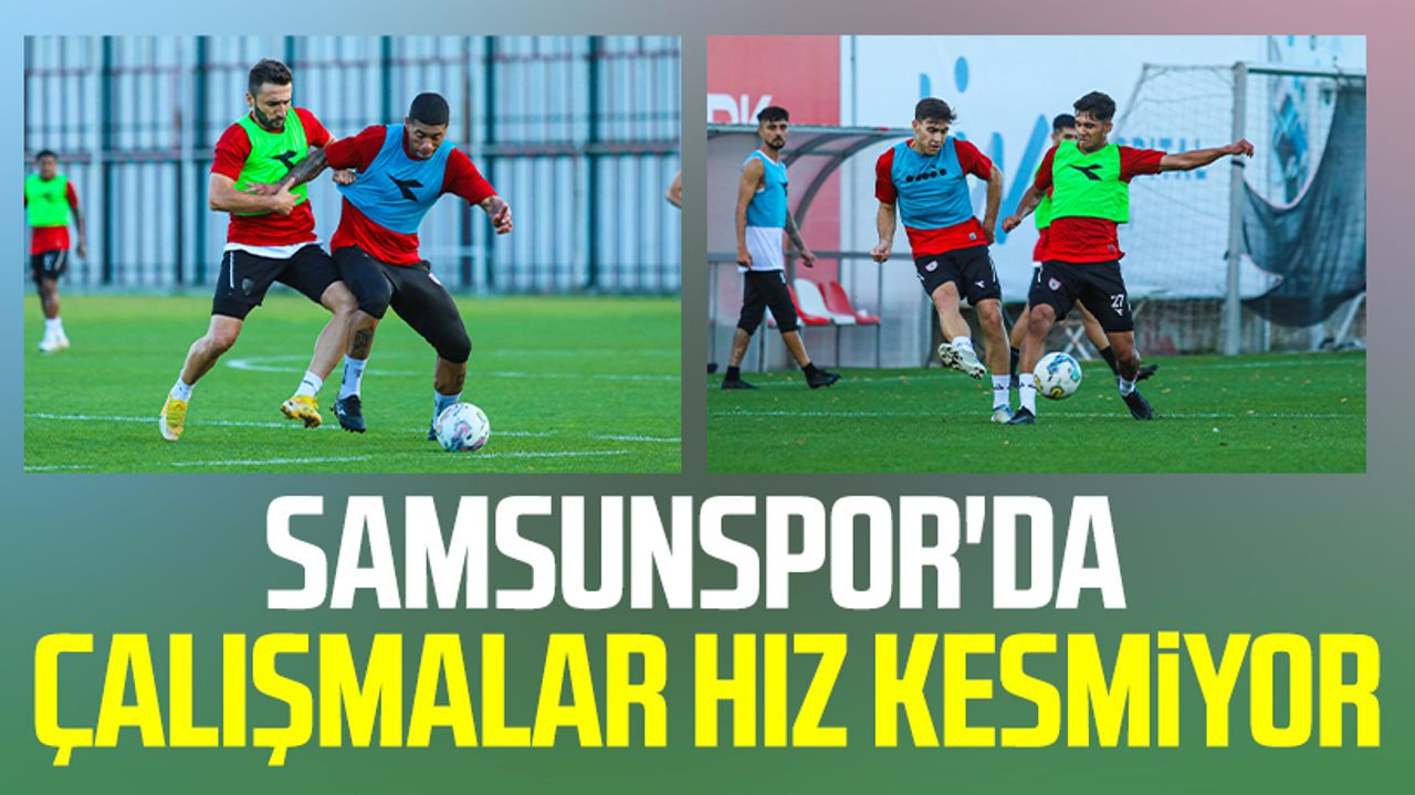 Samsunspor'da çalışmalar hız kesmiyor