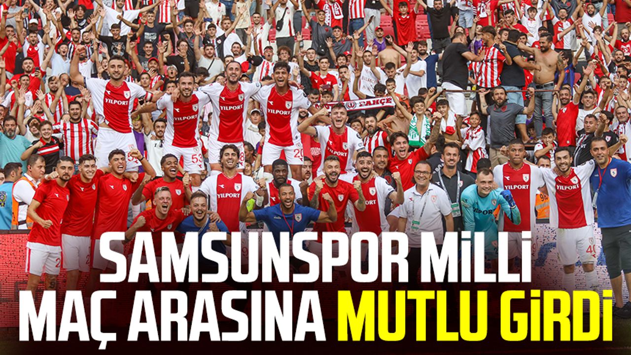 Samsunspor milli maç arasına mutlu girdi