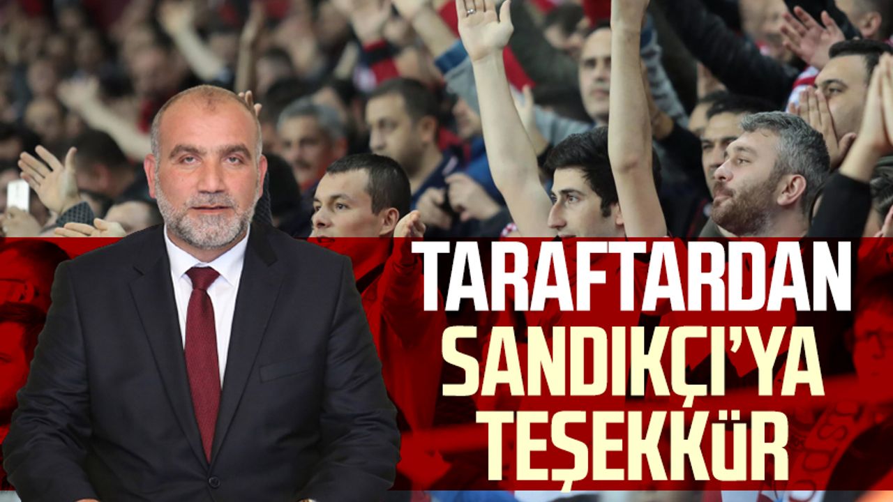 Samsunspor taraftarından Başkan İbrahim Sandıkçı'ya teşekkür!