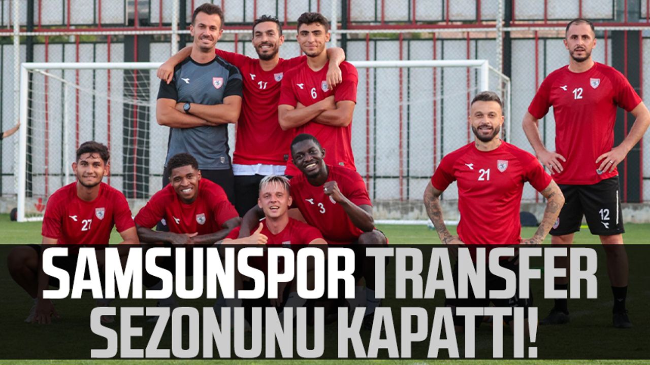 Samsunspor transfer sezonunu kapattı!